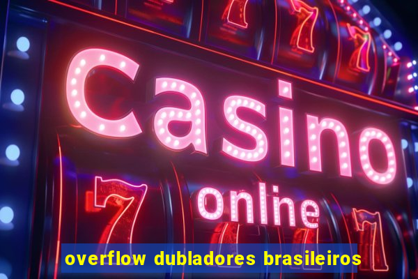 overflow dubladores brasileiros